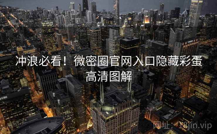 冲浪必看！微密圈官网入口隐藏彩蛋高清图解
