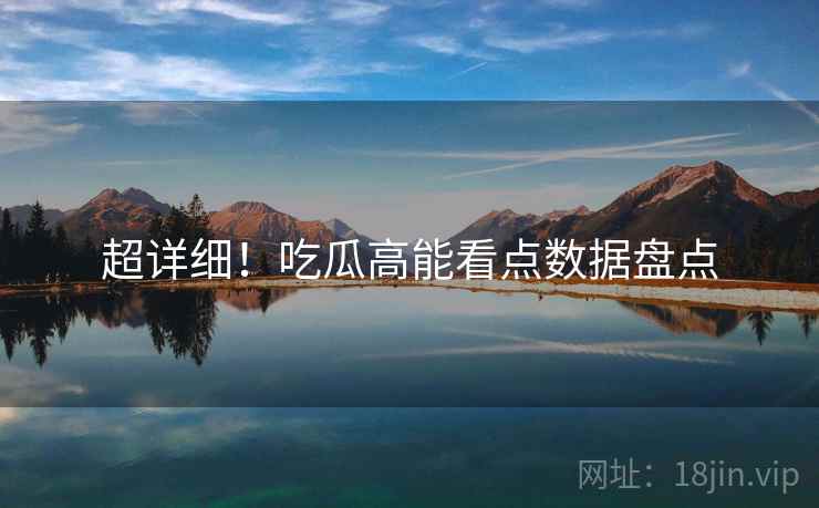 超详细！吃瓜高能看点数据盘点