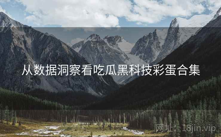 从数据洞察看吃瓜黑科技彩蛋合集