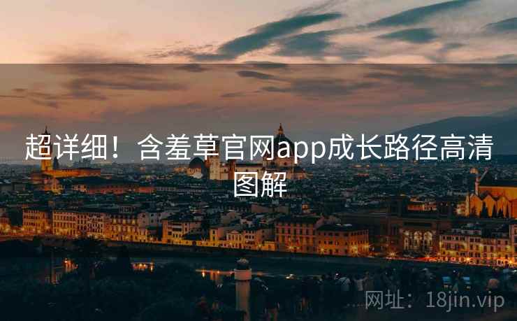 超详细！含羞草官网app成长路径高清图解