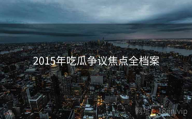 2015年吃瓜争议焦点全档案