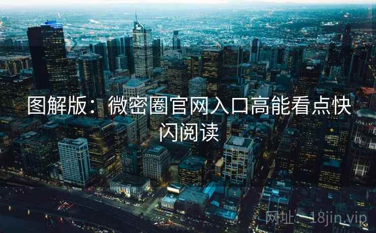 图解版：微密圈官网入口高能看点快闪阅读