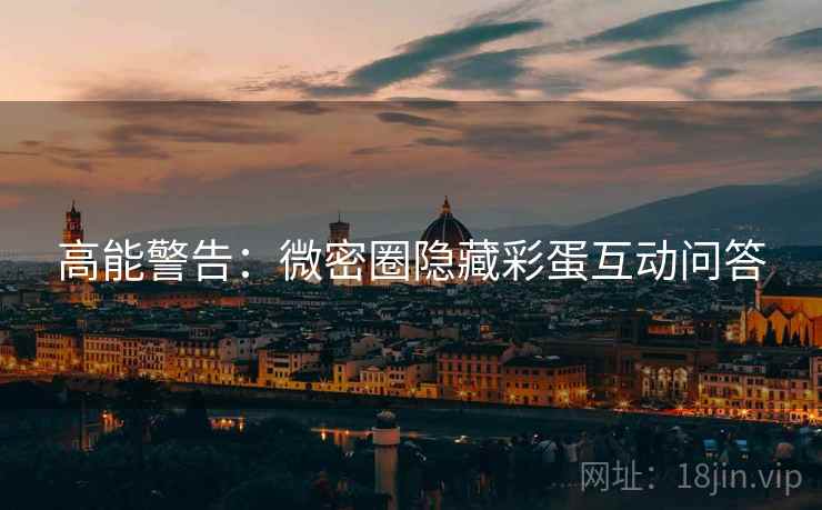 高能警告：微密圈隐藏彩蛋互动问答