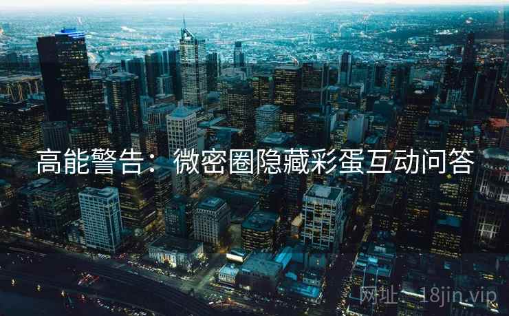 高能警告：微密圈隐藏彩蛋互动问答