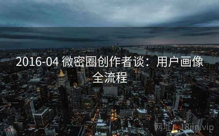 2016-04 微密圈创作者谈：用户画像全流程