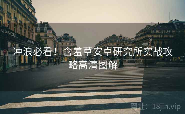 冲浪必看！含羞草安卓研究所实战攻略高清图解