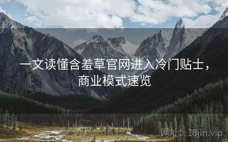 一文读懂含羞草官网进入冷门贴士，商业模式速览