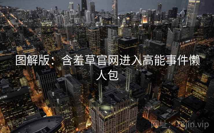 图解版:含羞草官网进入高能事件懒人包 图解版:含羞草官网进入高能事件懒人包