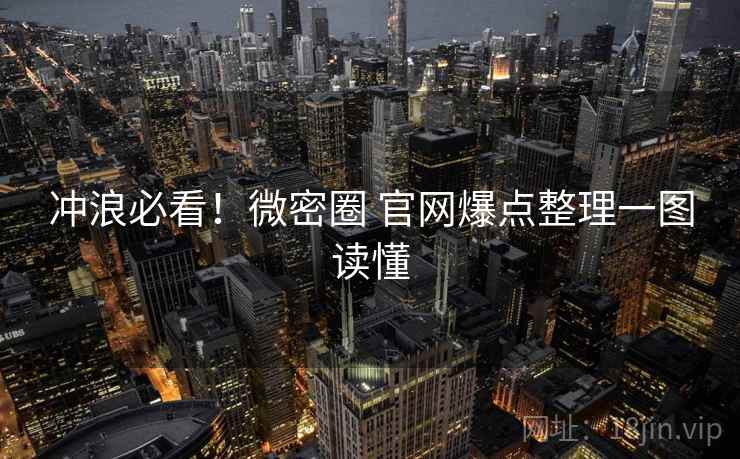 冲浪必看!微密圈 官网爆点整理一图读懂 冲浪必看!微密圈 官网爆点整理一图读懂