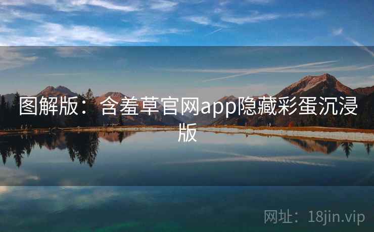 图解版:含羞草官网app隐藏彩蛋沉浸版 图解版:含羞草官网app隐藏彩蛋沉浸版